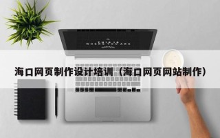 平阳海口网页制作设计培训（海口网页网站制作）
