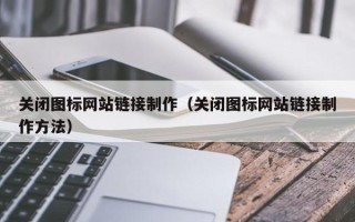 平阳关闭图标网站链接制作（关闭图标网站链接制作方法）